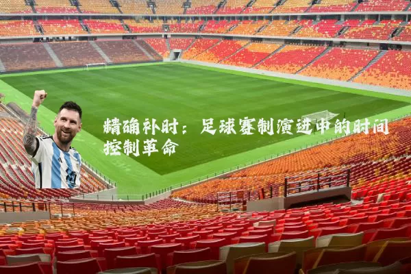 精确补时：足球赛制演进中的时间控制革命