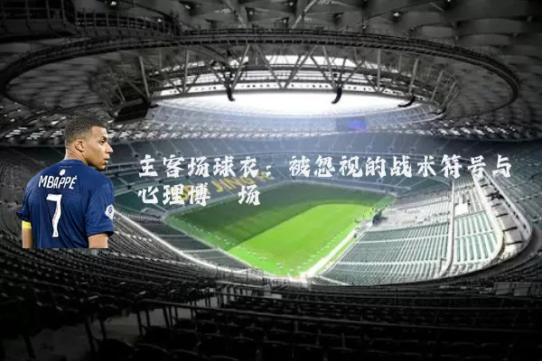 主客场球衣：被忽视的战术符号与心理博弈场
