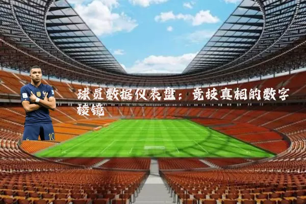 球员数据仪表盘：竞技真相的数字棱镜