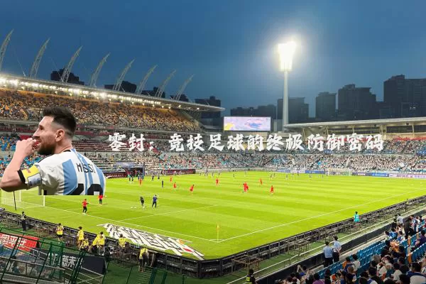 零封：竞技足球的终极防御密码